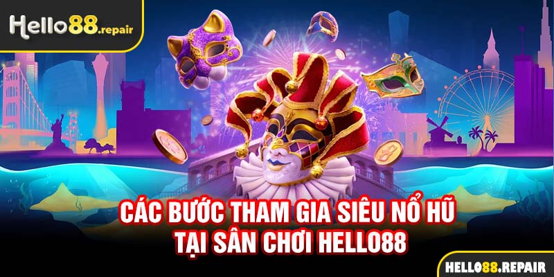 Các bước tham gia siêu nổ hũ tại sân chơi Hello88