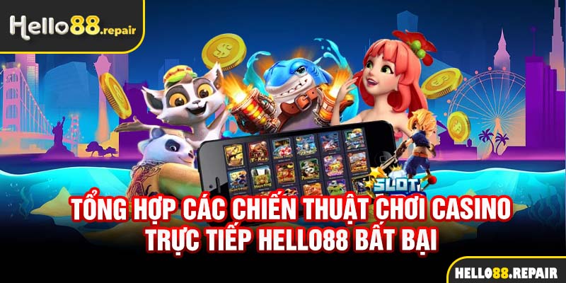 Tổng hợp các chiến thuật chơi casino trực tiếp Hello88 bất bại 