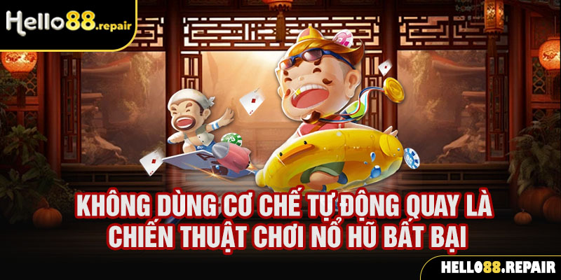 Không dùng cơ chế tự động quay là chiến thuật chơi nổ hũ bất bại