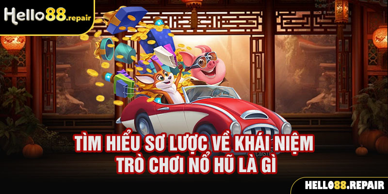 Tìm hiểu sơ lược về khái niệm trò chơi nổ hũ là gì
